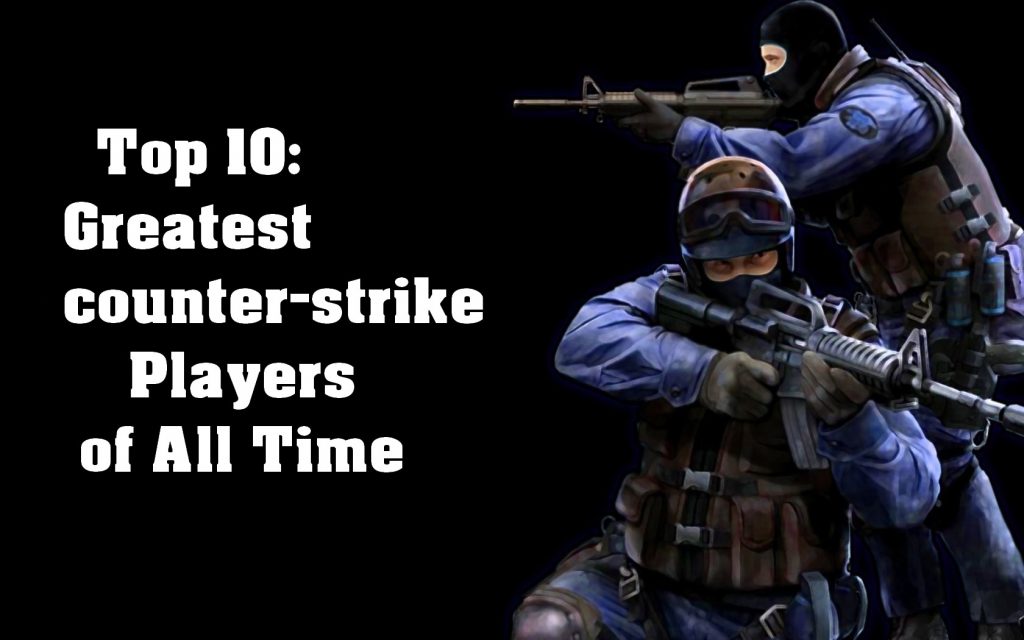 Top 10 Greatest counter-strike Players of All Time